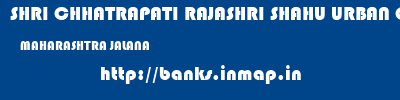 SHRI CHHATRAPATI RAJASHRI SHAHU URBAN COOPERATIVE BANK LIMITED  MAHARASHTRA JALANA    banks information 